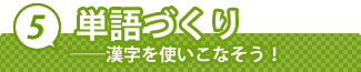 5. 単語づくり──漢字を使いこなそう！